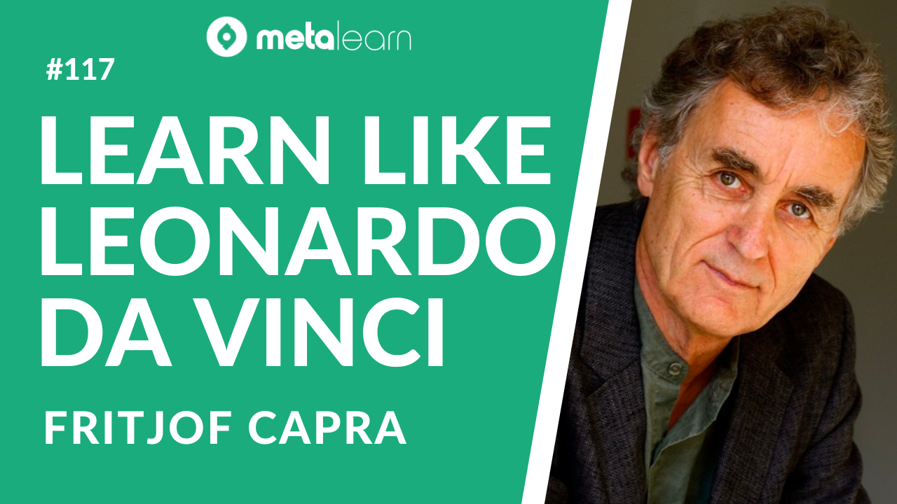 ML117: Fritjof Capra on The Systems View of Life and Learning from Leonardo Da Vinci