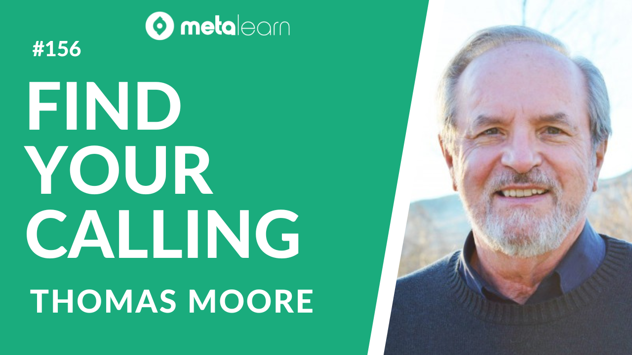 ML156: Thomas Moore on Finding your Calling, Doing Your Life's Work and The Difference between Soul & Spirit