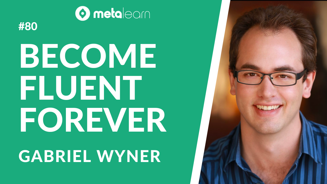 ML80: Gabriel Wyner on Becoming Fluent Forever, Immersion Experiences and Building the Ultimate Language Learning App