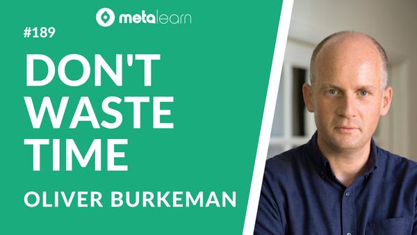 ML189: Oliver Burkeman on Using Your 4000 Weeks, Time Management for Mortals & Overcoming Convenience Culture