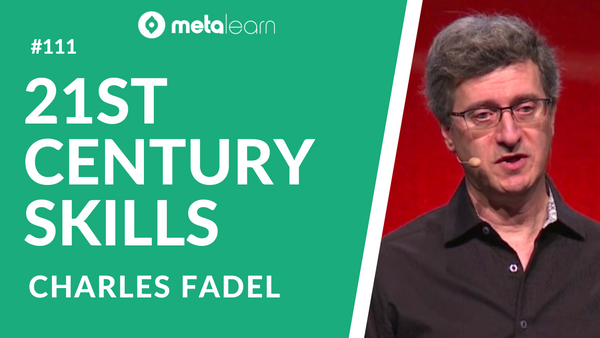 ML111: Charles Fadel on Four Dimensional Education, Developing 21st Century Skills and The Challenges of Measuring MetaLearning