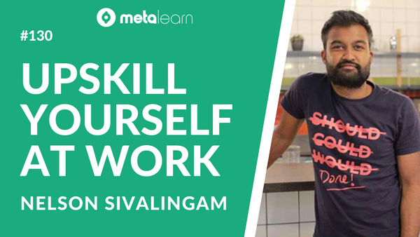 ML130: Nelson Sivalingam on Upskilling Yourself at Work, Learning Film Production and Upgrading L&D for the 21st Century