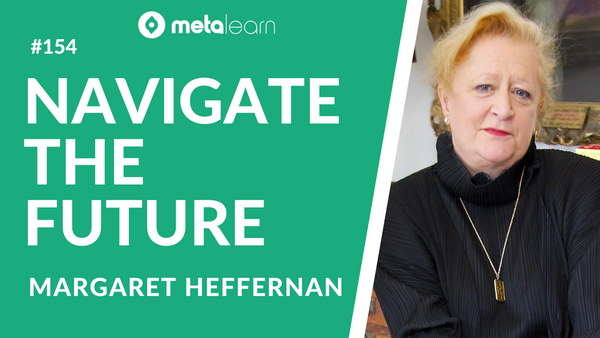ML154: Margaret Heffernan on Career Experiments, Thinking Critically about The Future and Thriving in Uncertainty