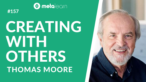 ML157: Thomas Moore on Fostering Creative Collaborations, Exploring the Human Psyche and The Soul Impact of Working from Home