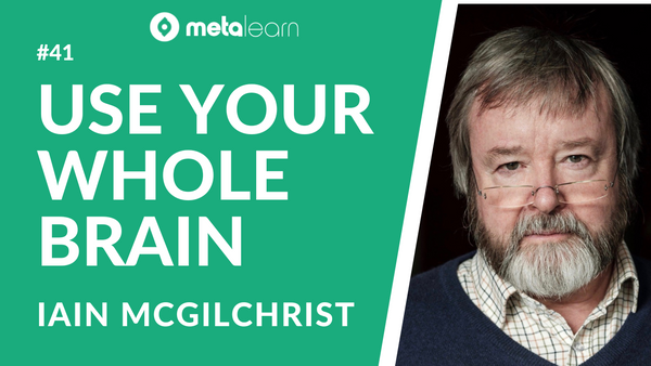 ML41: Iain McGilchrist on The Left/Right Brain Divide, The State of the Educational System and the Evolution of Western Thought