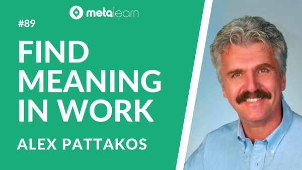ML89: Alex Pattakos on How To Find Meaning in Learning, Lessons from Psychiatrist Viktor Frankl and The Wisdom of the Greeks