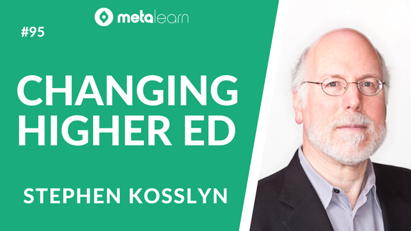 ML95: Stephen Kosslyn on Building the Intentional University, Applying the Science of Learning and Reinventing Higher Education for the 21st Century